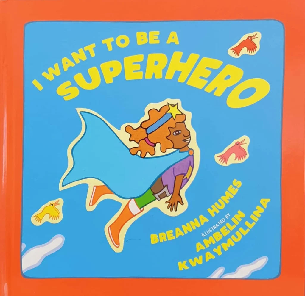 Cover of the children's book "I Want to Be a Superhero" by Breanna Humes and illustrated by Ambelin Kwaymullina, featuring a child in superhero attire flying, set against a bright blue and orange background.